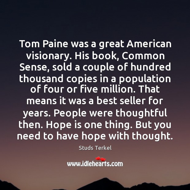 Tom Paine was a great American visionary. His book, Common Sense, sold Studs Terkel Picture Quote