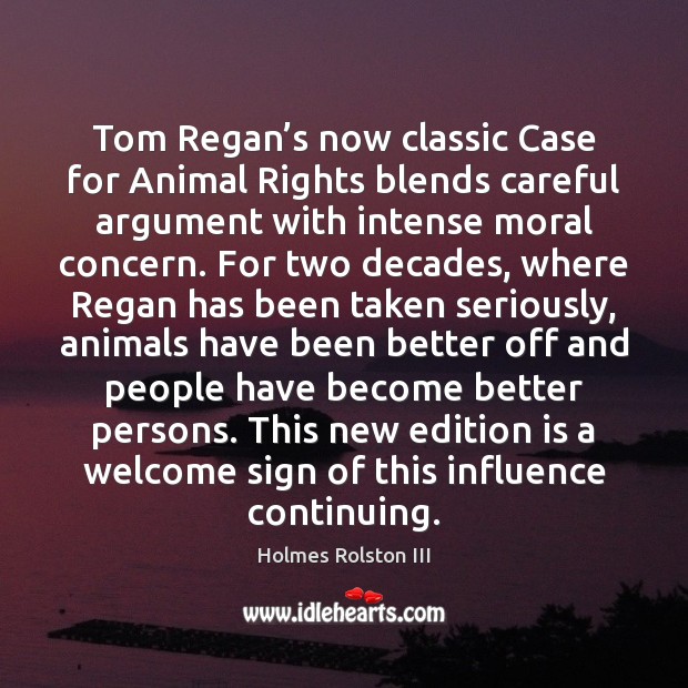 Tom Regan’s now classic Case for Animal Rights blends careful argument Holmes Rolston III Picture Quote