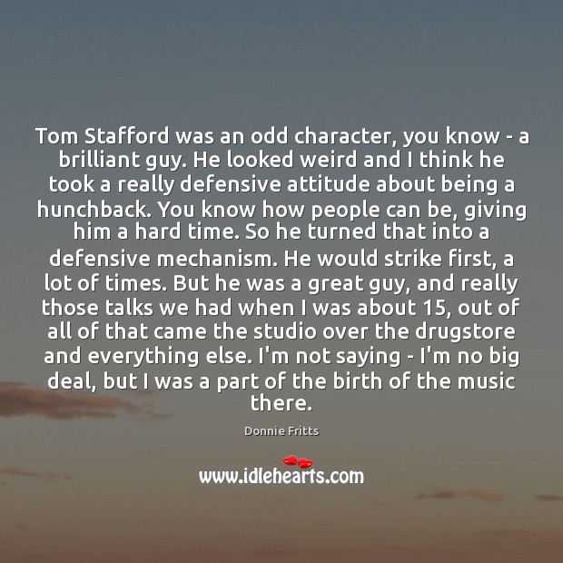 Tom Stafford was an odd character, you know – a brilliant guy. 