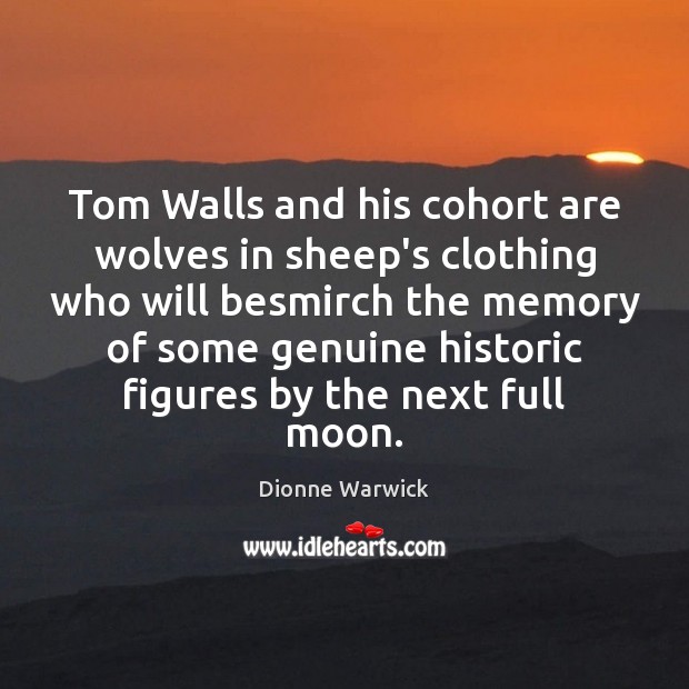 Tom Walls and his cohort are wolves in sheep’s clothing who will Dionne Warwick Picture Quote