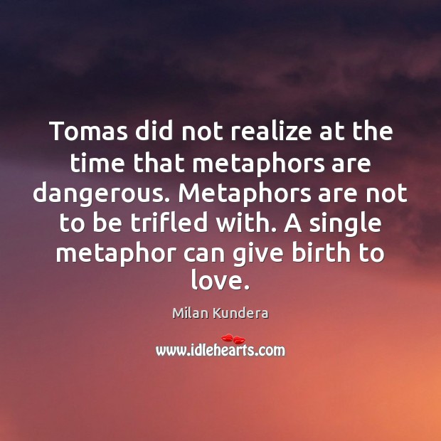 Tomas did not realize at the time that metaphors are dangerous. Metaphors Image