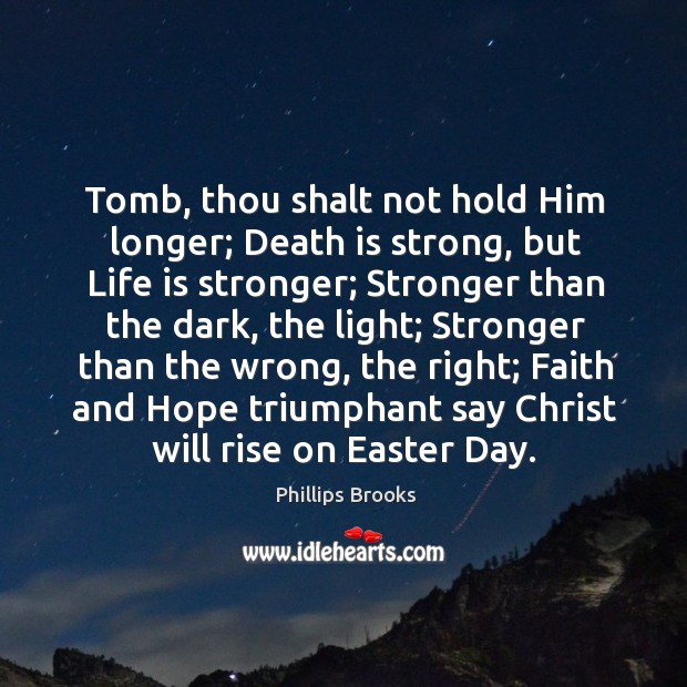 Tomb, thou shalt not hold Him longer; Death is strong, but Life Easter Quotes Image