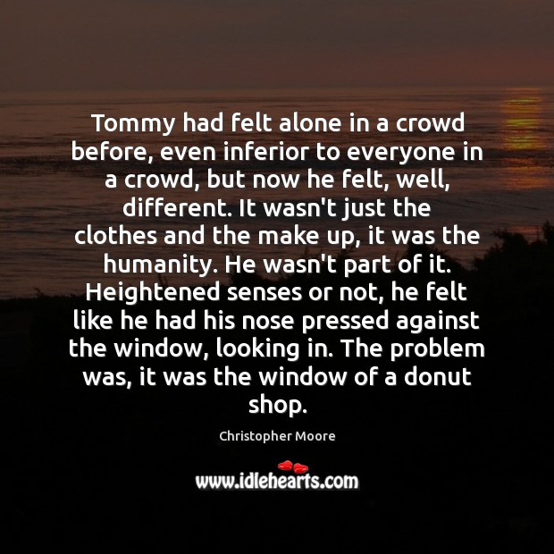 Tommy had felt alone in a crowd before, even inferior to everyone Christopher Moore Picture Quote