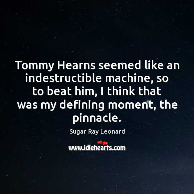 Tommy Hearns seemed like an indestructible machine, so to beat him, I Image
