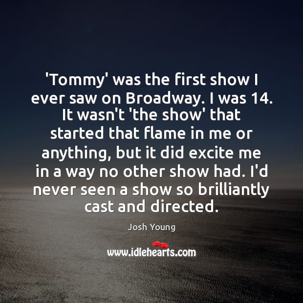 ‘Tommy’ was the first show I ever saw on Broadway. I was 14. Josh Young Picture Quote