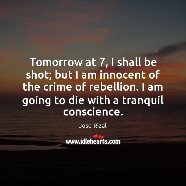 Tomorrow at 7, I shall be shot; but I am innocent of the Jose Rizal Picture Quote