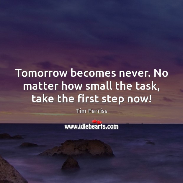 Tomorrow becomes never. No matter how small the task, take the first step now! Image