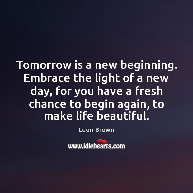 Tomorrow is a new beginning. Embrace the light of a new day, 