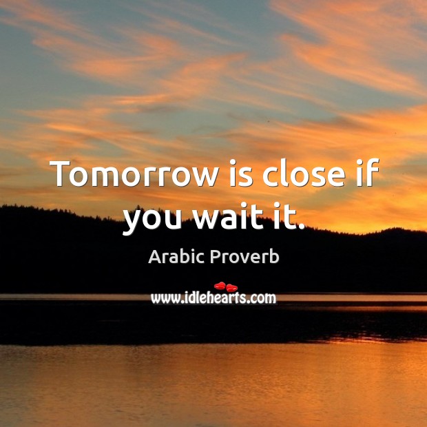 Tomorrow is close if you wait it. Arabic Proverbs Image