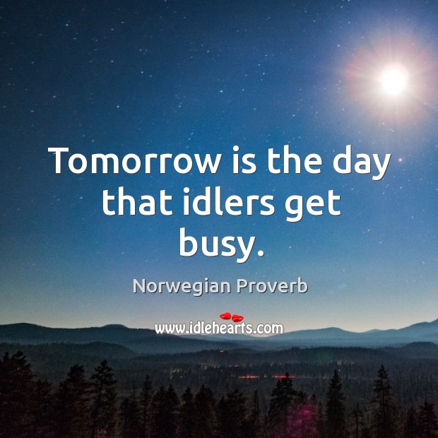 Tomorrow is the day that idlers get busy. Norwegian Proverbs Image