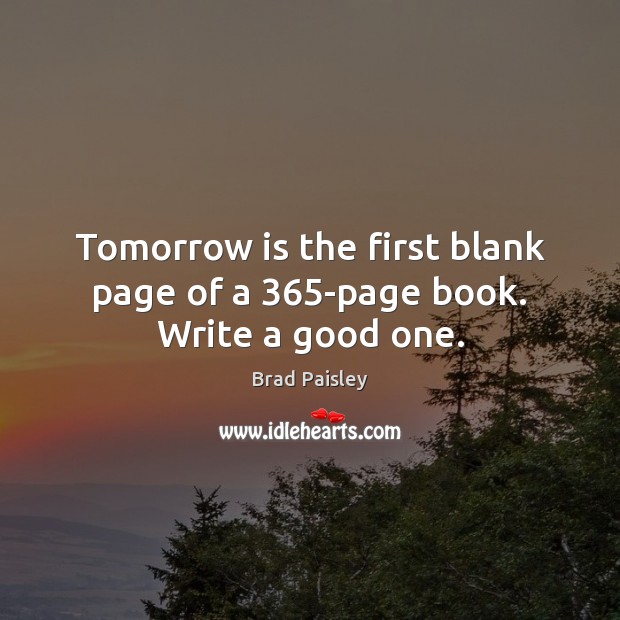 Tomorrow is the first blank page of a 365-page book. Write a good one. Image