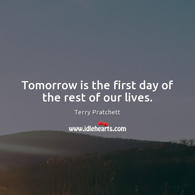 Tomorrow is the first day of the rest of our lives. Image
