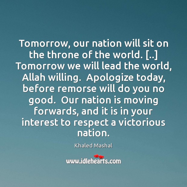 Tomorrow, our nation will sit on the throne of the world. [..] Tomorrow Khaled Mashal Picture Quote