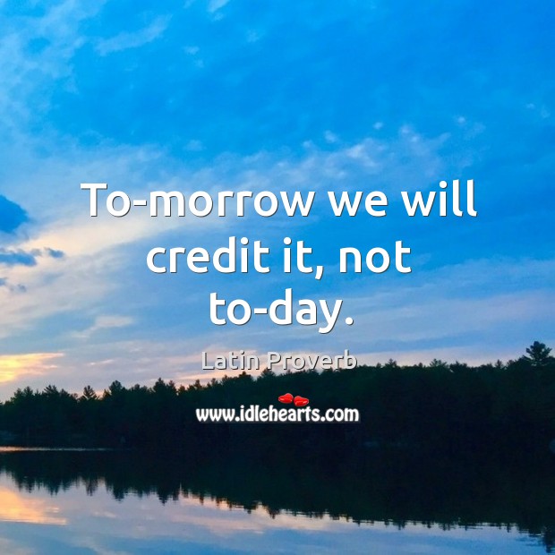 To-morrow we will credit it, not to-day. Latin Proverbs Image