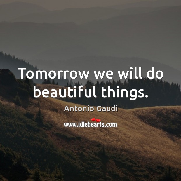 Tomorrow we will do beautiful things. Image