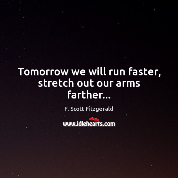 Tomorrow we will run faster, stretch out our arms farther… F. Scott Fitzgerald Picture Quote