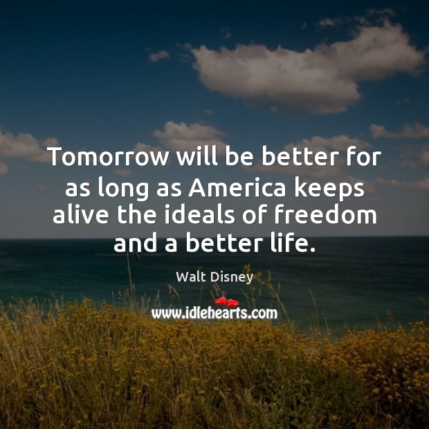 Tomorrow will be better for as long as America keeps alive the 