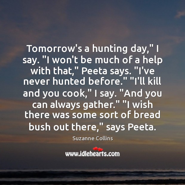 Tomorrow’s a hunting day,” I say. “I won’t be much of a Suzanne Collins Picture Quote