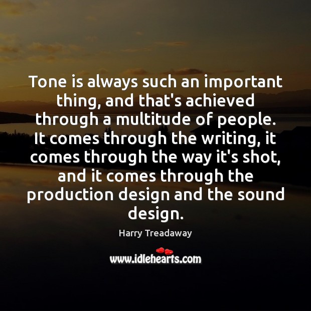 Tone is always such an important thing, and that’s achieved through a Harry Treadaway Picture Quote