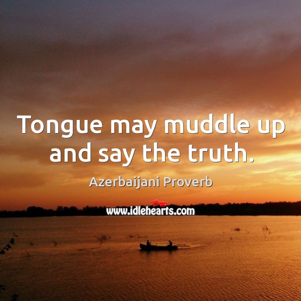 Tongue may muddle up and say the truth. Azerbaijani Proverbs Image