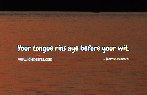 Your tongue rins aye before your wit. Scottish Proverbs Image