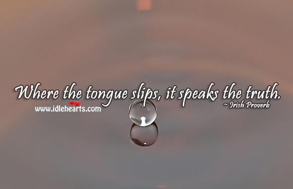 Where the tongue slips, it speaks the truth. Irish Proverbs Image