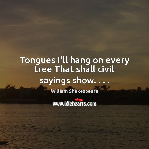 Tongues I’ll hang on every tree That shall civil sayings show. . . . Image