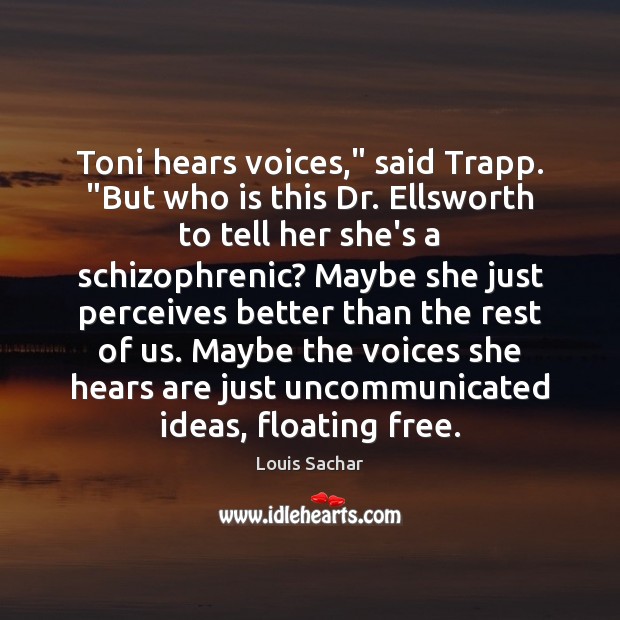 Toni hears voices,” said Trapp. “But who is this Dr. Ellsworth to Image