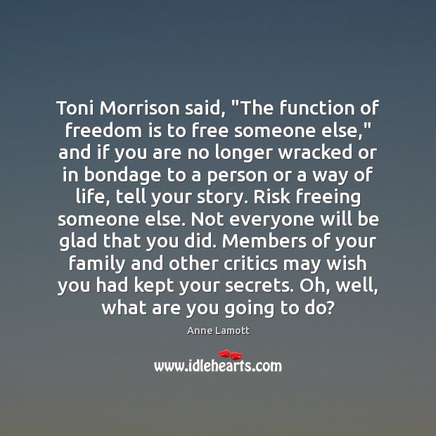 Toni Morrison said, “The function of freedom is to free someone else,” Image