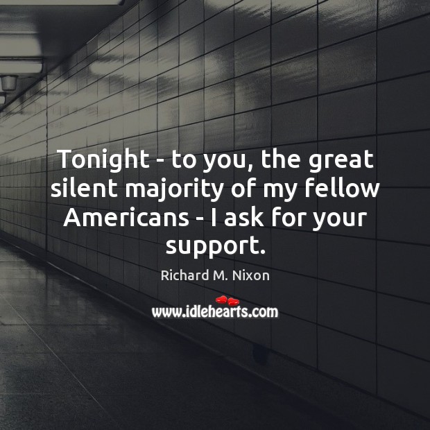 Tonight – to you, the great silent majority of my fellow Americans Richard M. Nixon Picture Quote