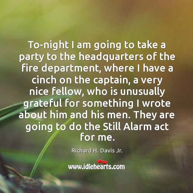 To-night I am going to take a party to the headquarters of the fire department Richard H. Davis Jr. Picture Quote