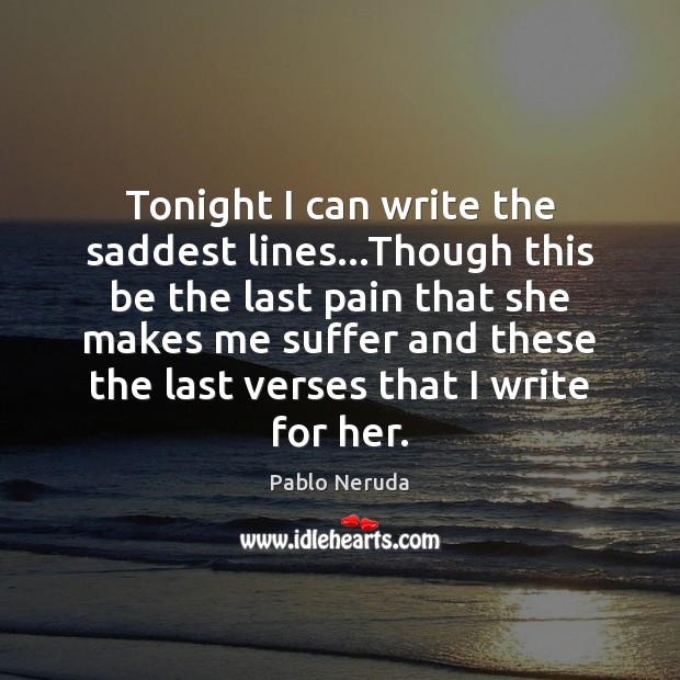 Tonight I can write the saddest lines…Though this be the last Pablo Neruda Picture Quote