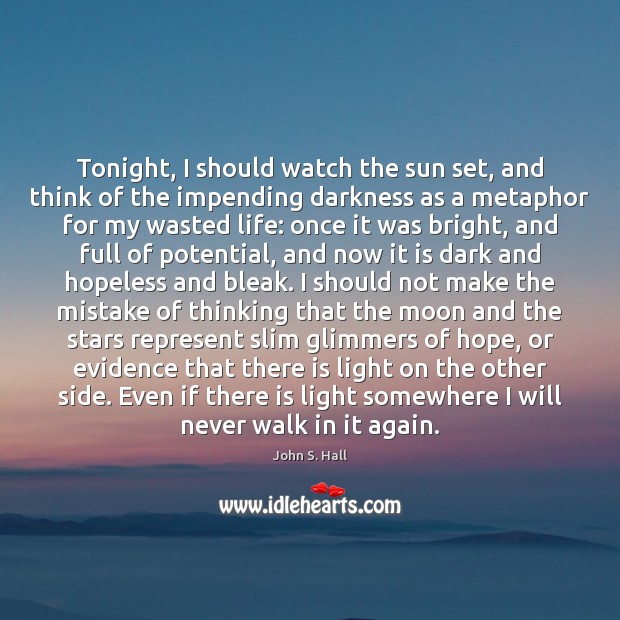 Tonight, I should watch the sun set, and think of the impending John S. Hall Picture Quote