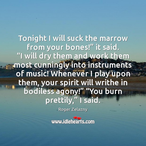 Tonight I will suck the marrow from your bones!” it said. “I Roger Zelazny Picture Quote