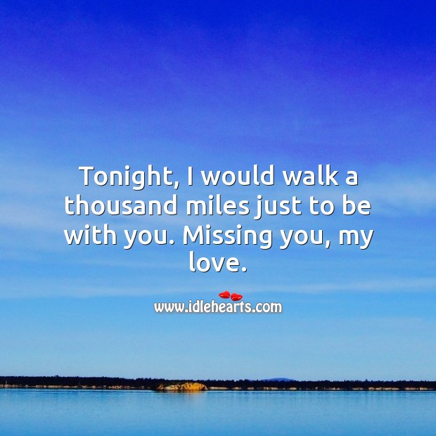Tonight, I would walk a thousand miles just to be with you. Missing You Quotes Image