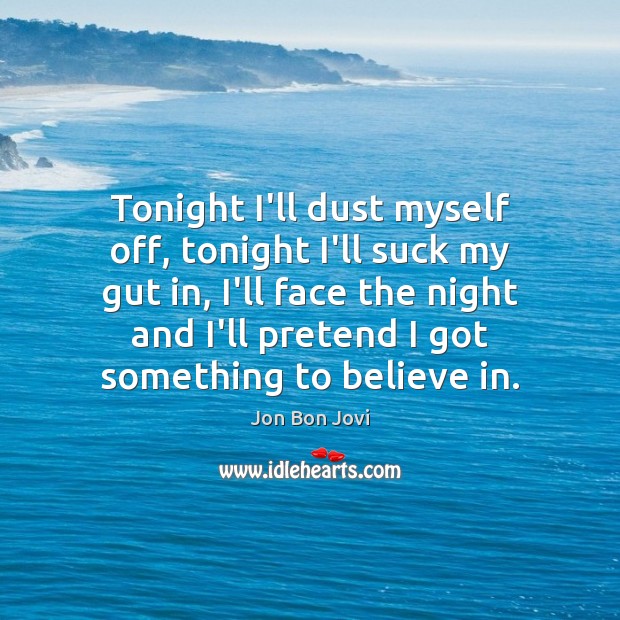 Tonight I’ll dust myself off, tonight I’ll suck my gut in, I’ll Jon Bon Jovi Picture Quote