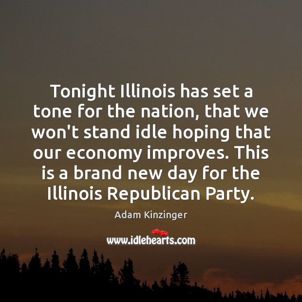 Tonight Illinois has set a tone for the nation, that we won’t 