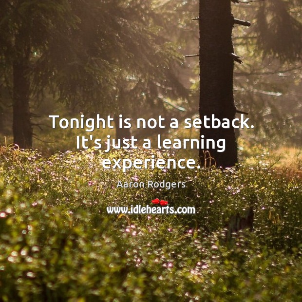Tonight is not a setback. It’s just a learning experience. Aaron Rodgers Picture Quote