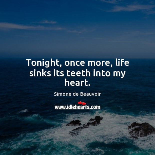 Tonight, once more, life sinks its teeth into my heart. Simone de Beauvoir Picture Quote