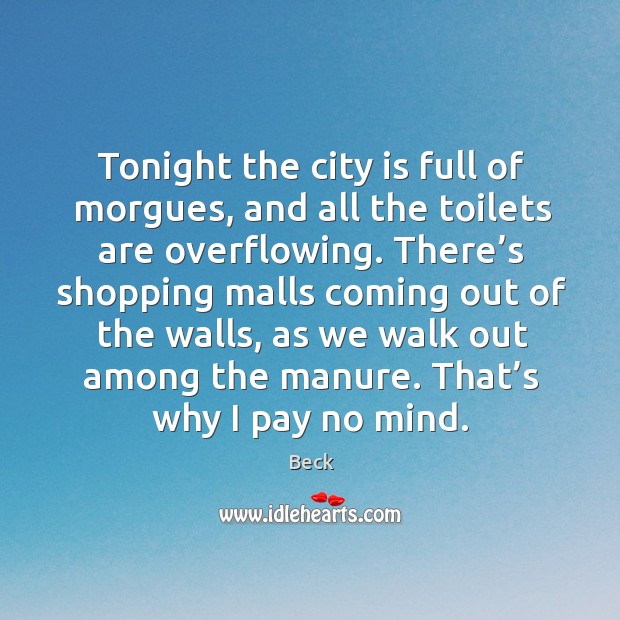 Tonight the city is full of morgues, and all the toilets are overflowing. Beck Picture Quote