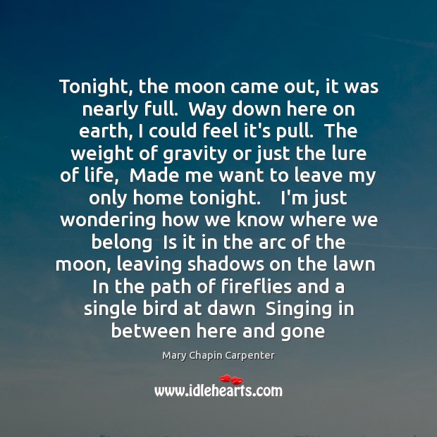 Tonight, the moon came out, it was nearly full.  Way down here Mary Chapin Carpenter Picture Quote