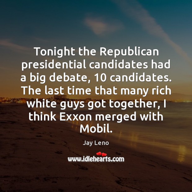 Tonight the Republican presidential candidates had a big debate, 10 candidates. The last Jay Leno Picture Quote
