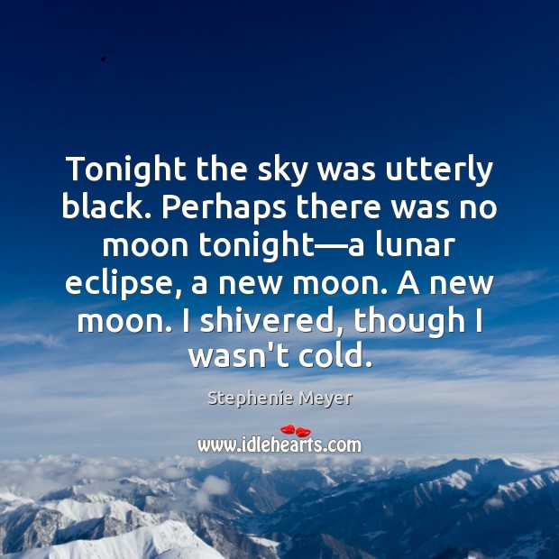 Tonight the sky was utterly black. Perhaps there was no moon tonight— Stephenie Meyer Picture Quote