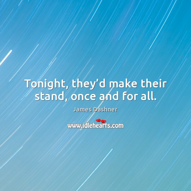 Tonight, they’d make their stand, once and for all. James Dashner Picture Quote