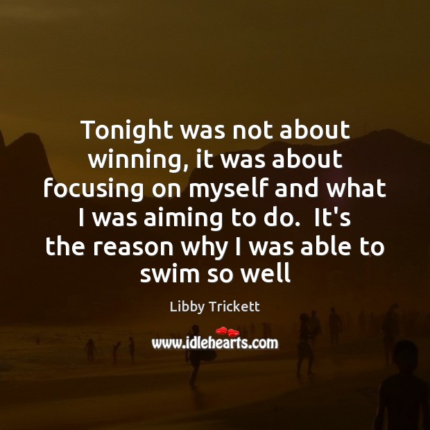 Tonight was not about winning, it was about focusing on myself and Libby Trickett Picture Quote