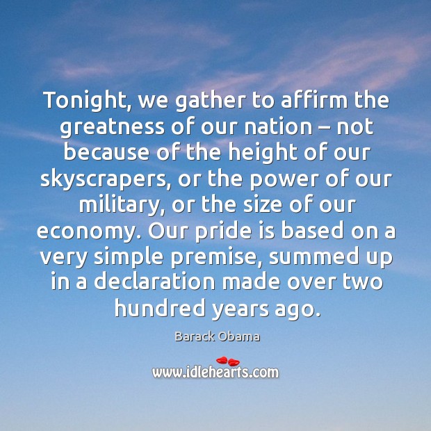 Tonight, we gather to affirm the greatness of our nation – not because of the height of Barack Obama Picture Quote
