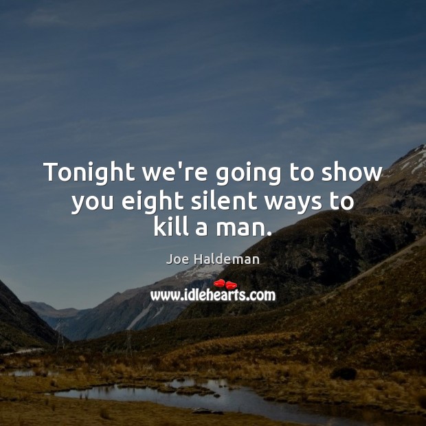 Tonight we’re going to show you eight silent ways to kill a man. Joe Haldeman Picture Quote