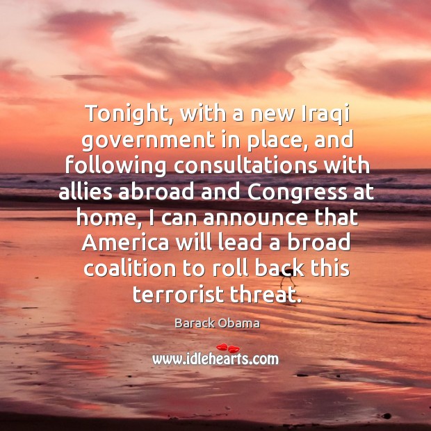 Tonight, with a new Iraqi government in place, and following consultations with Image