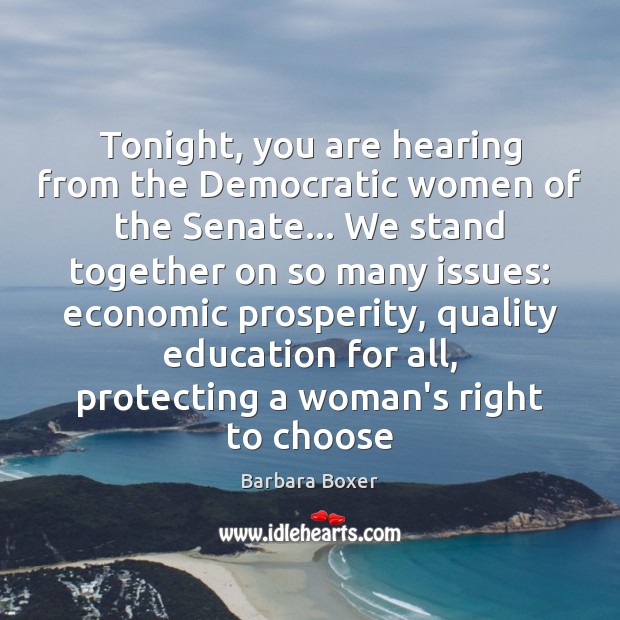 Tonight, you are hearing from the Democratic women of the Senate… We Barbara Boxer Picture Quote