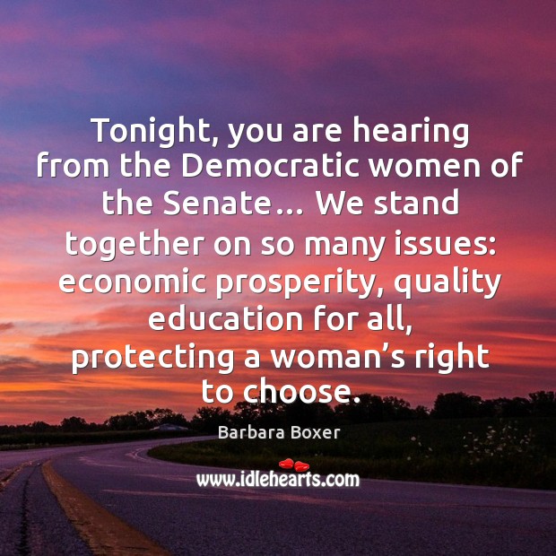 Tonight, you are hearing from the democratic women of the senate… we stand together on so many issues: Barbara Boxer Picture Quote